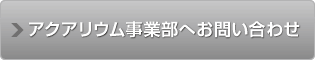 アクアリウム事業部へのお問い合わせ